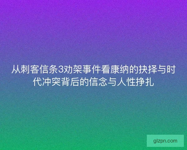 从刺客信条3劝架事件看康纳的抉择与时代冲突背后的信念与人性挣扎 从刺客信条3劝架事件看康纳的抉择与时代冲突背后的信念与人性挣扎
